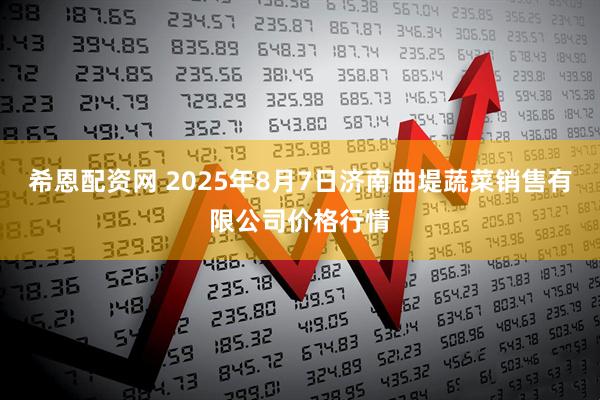 希恩配资网 2025年8月7日济南曲堤蔬菜销售有限公司价格行情