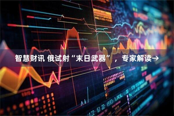 智慧财讯 俄试射“末日武器” ,专家解读→